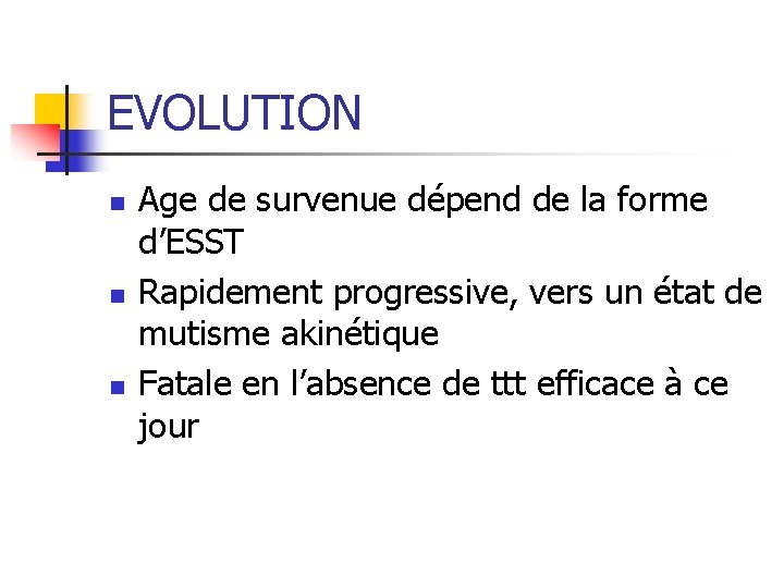 EVOLUTION n n n Age de survenue dépend de la forme d’ESST Rapidement progressive,