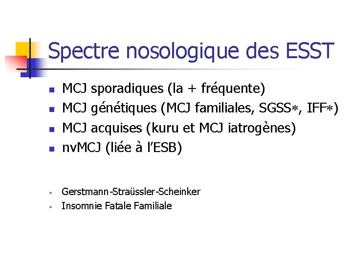 Spectre nosologique des ESST n n MCJ sporadiques (la + fréquente) MCJ génétiques (MCJ