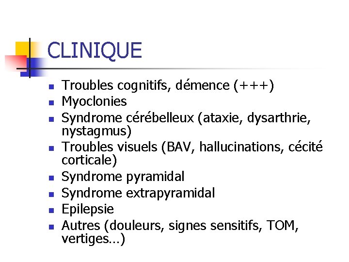 CLINIQUE n n n n Troubles cognitifs, démence (+++) Myoclonies Syndrome cérébelleux (ataxie, dysarthrie,