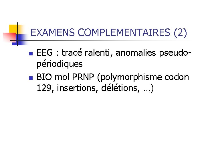 EXAMENS COMPLEMENTAIRES (2) n n EEG : tracé ralenti, anomalies pseudopériodiques BIO mol PRNP