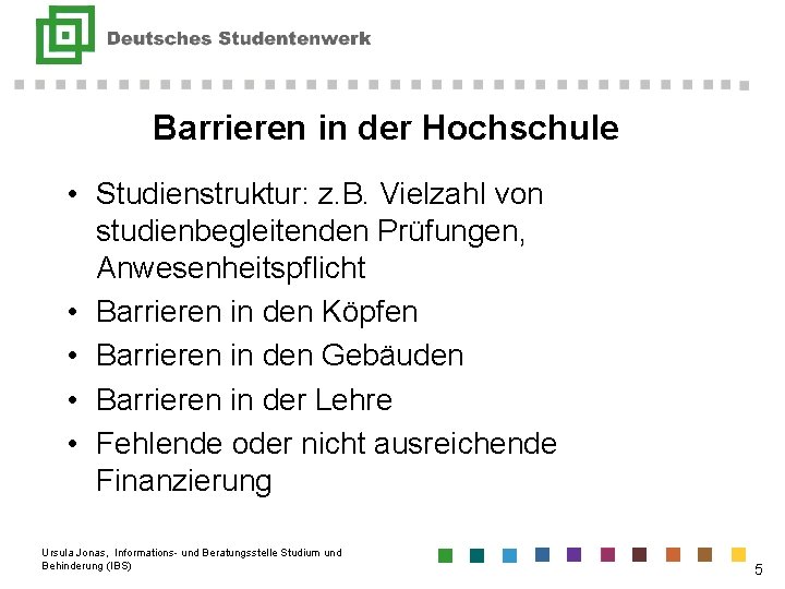 Barrieren in der Hochschule • Studienstruktur: z. B. Vielzahl von studienbegleitenden Prüfungen, Anwesenheitspflicht •