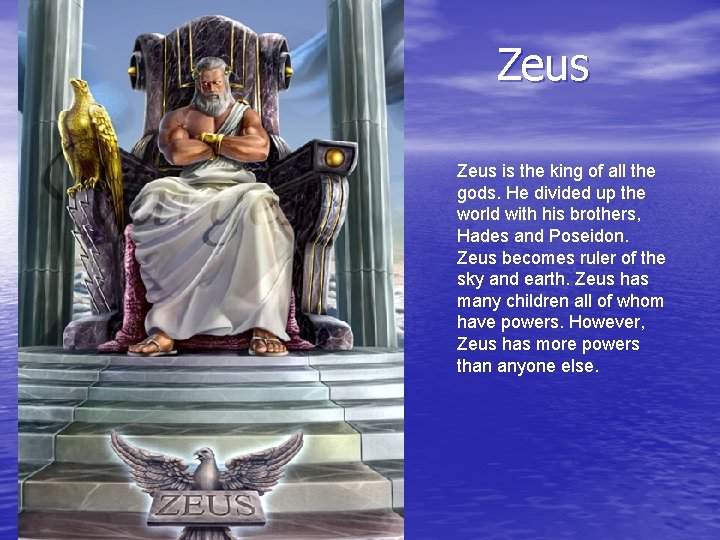 Zeus is the king of all the gods. He divided up the world with