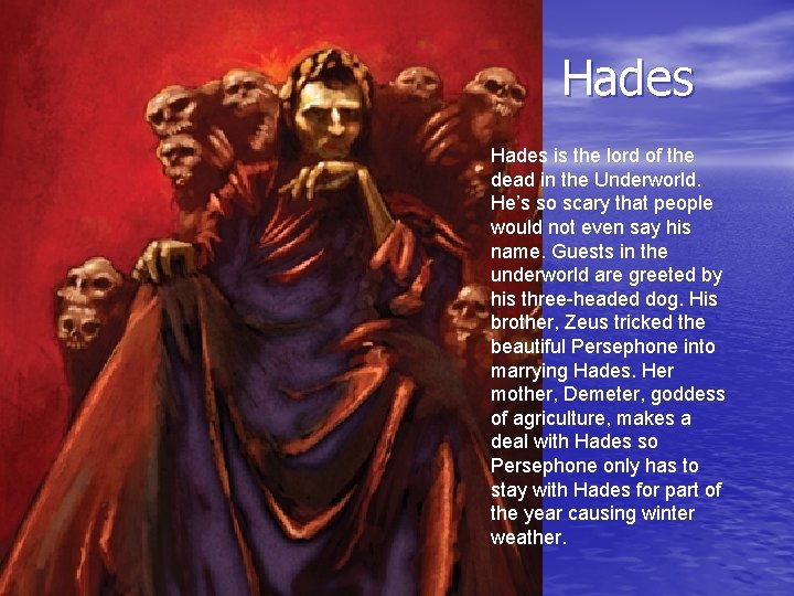 Hades is the lord of the dead in the Underworld. He’s so scary that