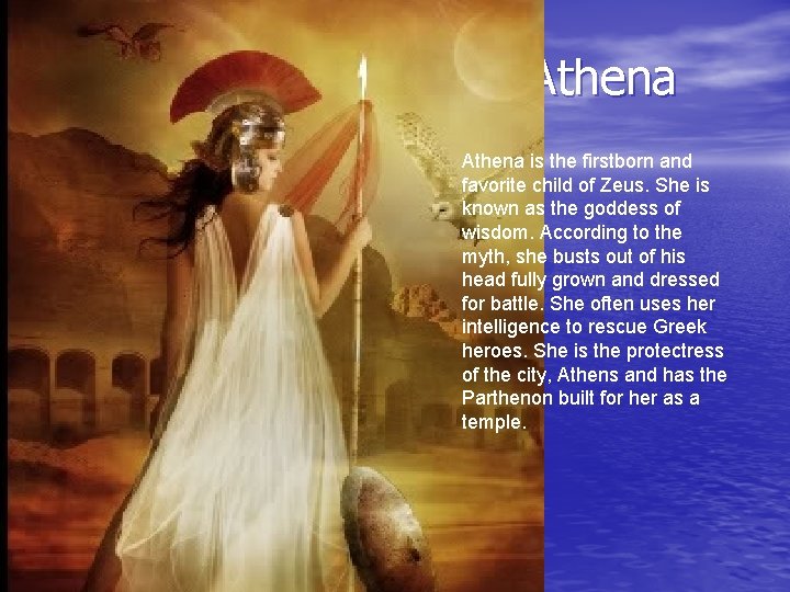 Athena is the firstborn and favorite child of Zeus. She is known as the