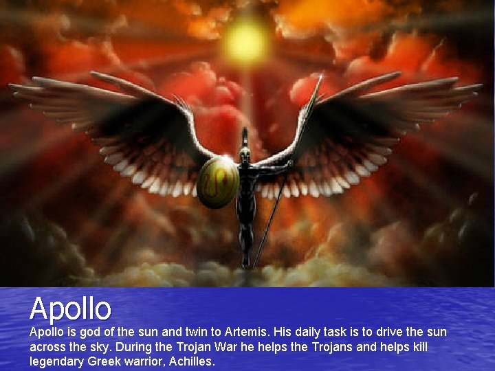 Apollo is god of the sun and twin to Artemis. His daily task is