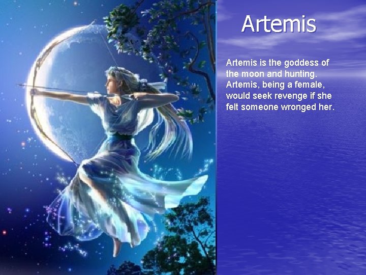 Artemis is the goddess of the moon and hunting. Artemis, being a female, would
