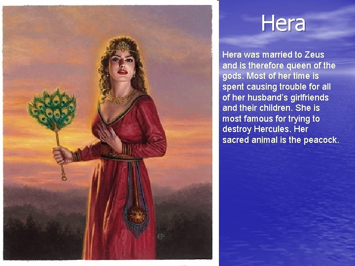 Hera was married to Zeus and is therefore queen of the gods. Most of