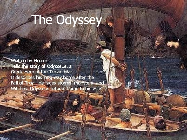 The Odyssey Written by Homer Tells the story of Odysseus, a Greek Hero of