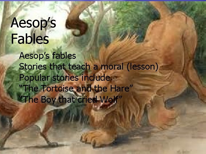 Aesop’s Fables Aesop’s fables Stories that teach a moral (lesson) Popular stories include “The