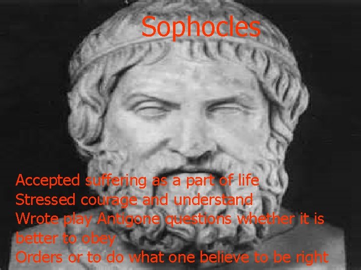 Sophocles Accepted suffering as a part of life Stressed courage and understand Wrote play