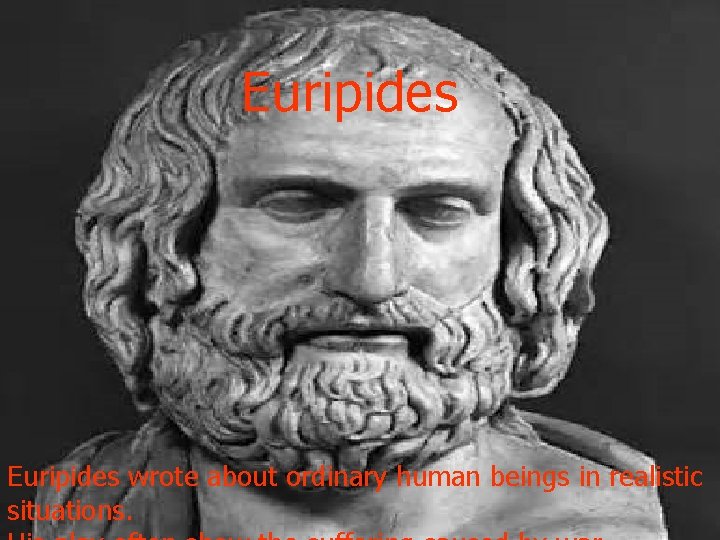 Euripides wrote about ordinary human beings in realistic situations. 