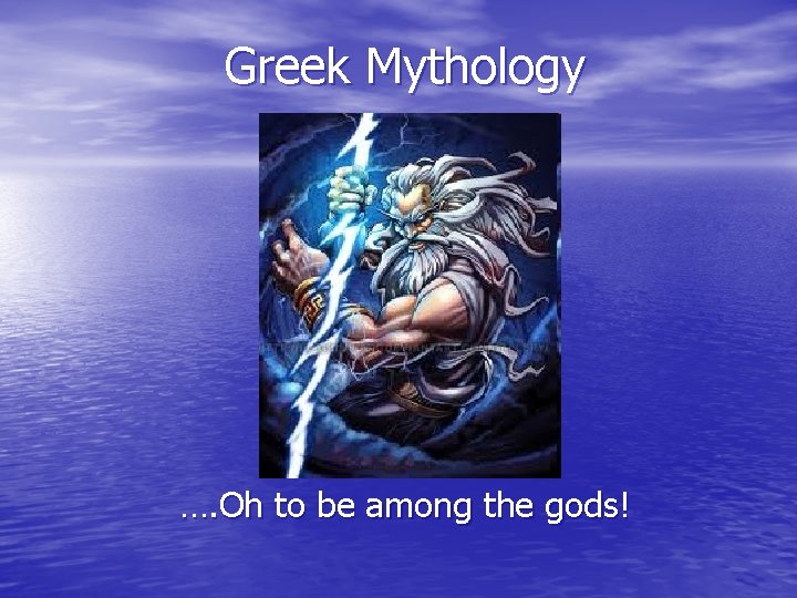 Greek Mythology …. Oh to be among the gods! 