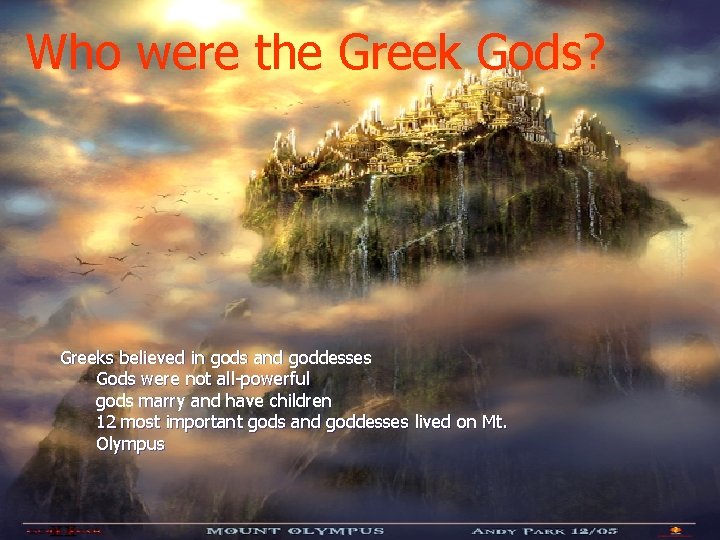 Who were the Greek Gods? Greeks believed in gods and goddesses Gods were not