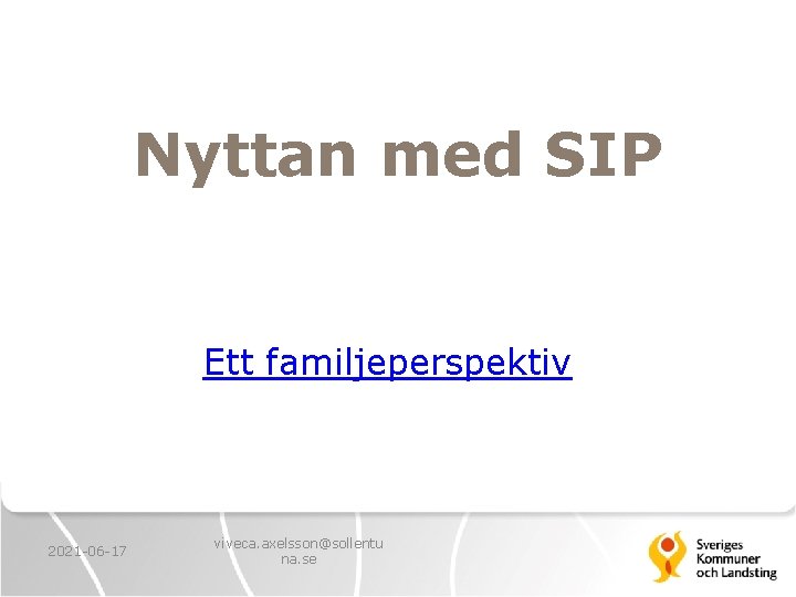 Nyttan med SIP Ett familjeperspektiv 2021 -06 -17 viveca. axelsson@sollentu na. se 