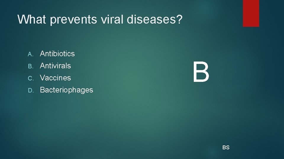 What prevents viral diseases? A. Antibiotics B. Antivirals C. Vaccines D. Bacteriophages B BS