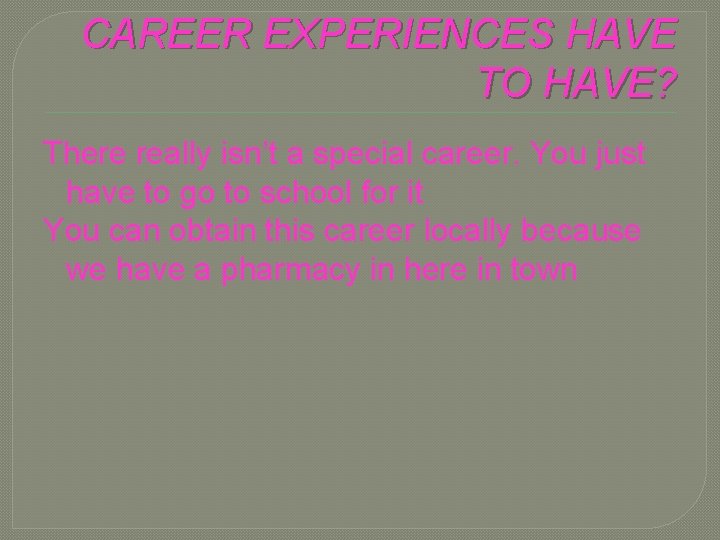 IS THERE ANY SPECIAL CAREER EXPERIENCES HAVE TO HAVE? There really isn’t a special