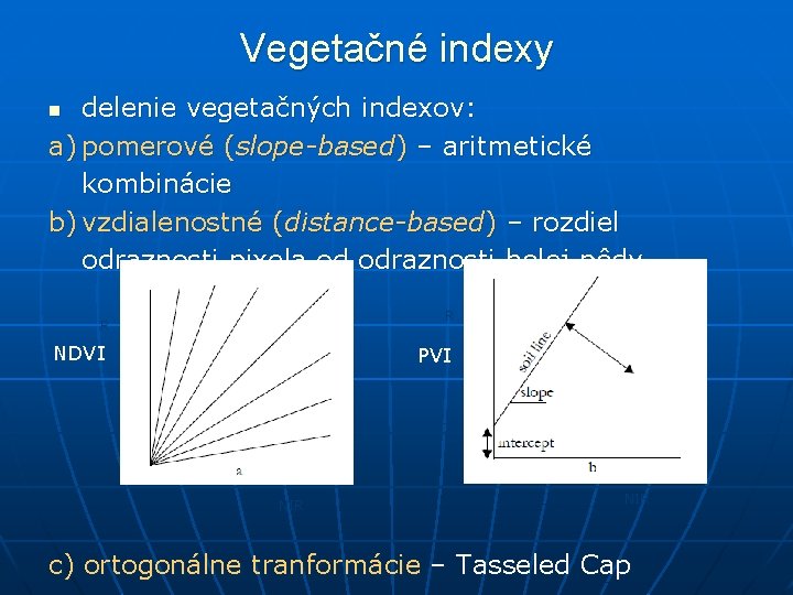 Vegetačné indexy delenie vegetačných indexov: a) pomerové (slope-based) – aritmetické kombinácie b) vzdialenostné (distance-based)