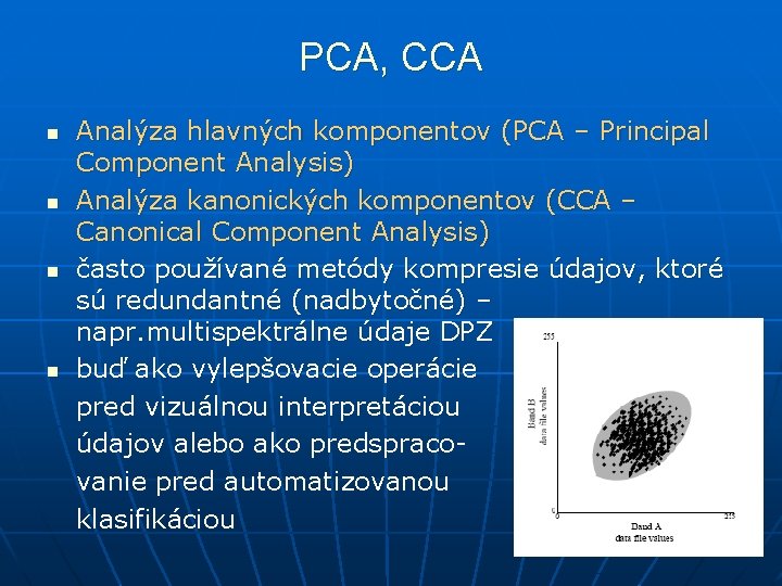 PCA, CCA n n Analýza hlavných komponentov (PCA – Principal Component Analysis) Analýza kanonických