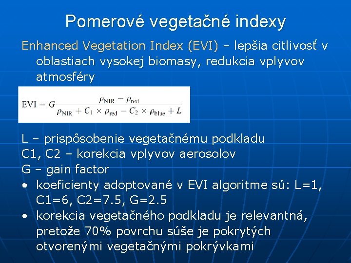 Pomerové vegetačné indexy Enhanced Vegetation Index (EVI) – lepšia citlivosť v oblastiach vysokej biomasy,