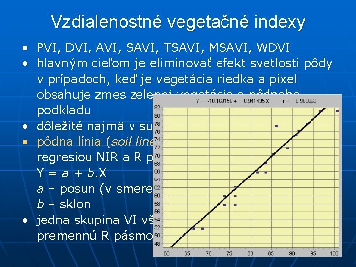 Vzdialenostné vegetačné indexy • PVI, DVI, AVI, SAVI, TSAVI, MSAVI, WDVI • hlavným cieľom