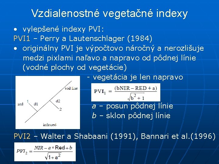 Vzdialenostné vegetačné indexy • vylepšené indexy PVI: PVI 1 – Perry a Lautenschlager (1984)