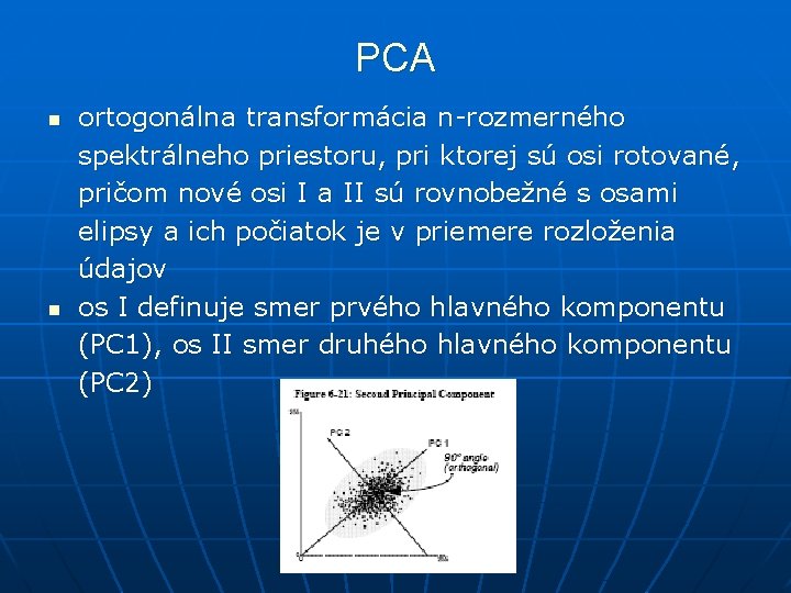PCA n n ortogonálna transformácia n-rozmerného spektrálneho priestoru, pri ktorej sú osi rotované, pričom