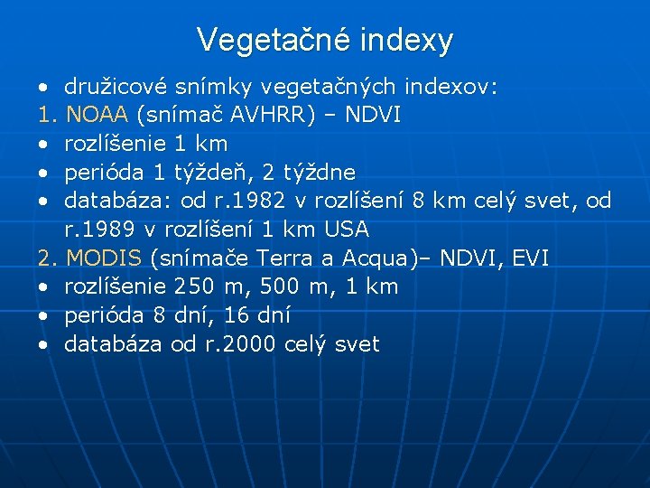 Vegetačné indexy • družicové snímky vegetačných indexov: 1. NOAA (snímač AVHRR) – NDVI •