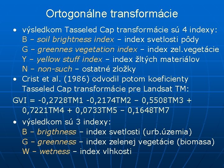 Ortogonálne transformácie • výsledkom Tasseled Cap transformácie sú 4 indexy: B – soil brightness