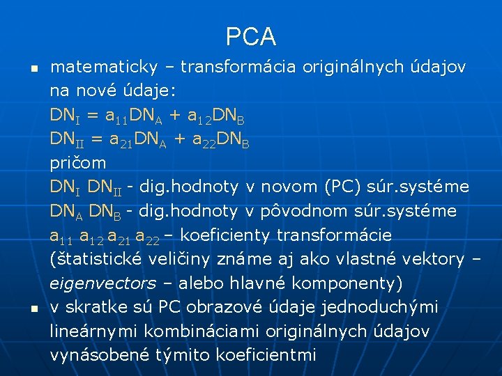 PCA n n matematicky – transformácia originálnych údajov na nové údaje: DNI = a