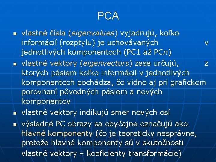 PCA n n vlastné čísla (eigenvalues) vyjadrujú, koľko informácií (rozptylu) je uchovávaných jednotlivých komponentoch