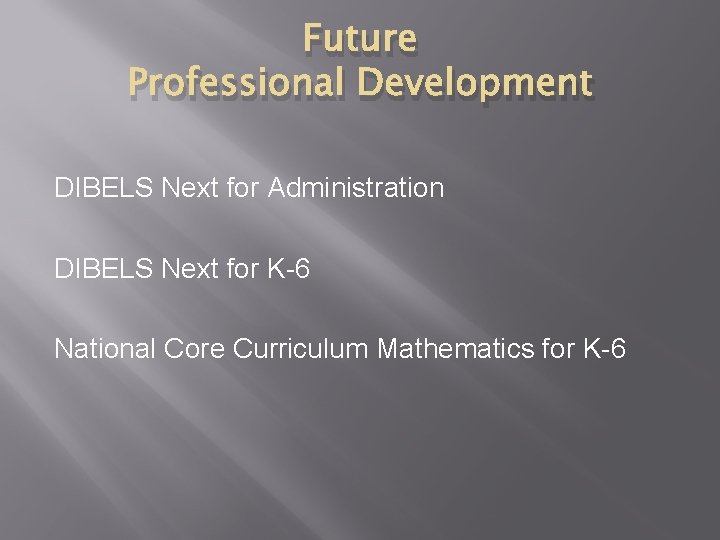 Future Professional Development DIBELS Next for Administration DIBELS Next for K-6 National Core Curriculum