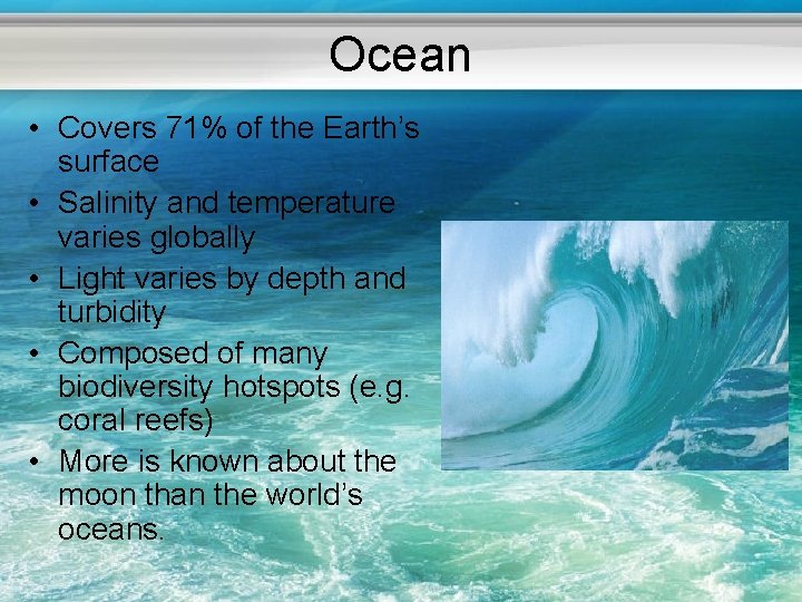 Ocean • Covers 71% of the Earth’s surface • Salinity and temperature varies globally