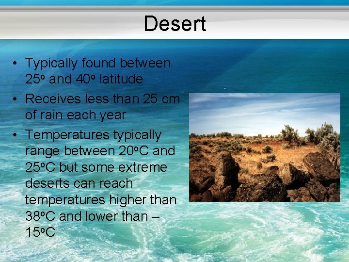 Desert • Typically found between 25 o and 40 o latitude • Receives less