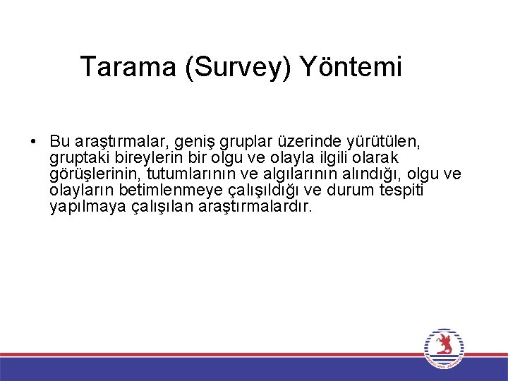 Tarama (Survey) Yöntemi • Bu araştırmalar, geniş gruplar üzerinde yürütülen, gruptaki bireylerin bir olgu