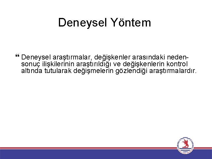 Deneysel Yöntem Deneysel araştırmalar, değişkenler arasındaki nedensonuç ilişkilerinin araştırıldığı ve değişkenlerin kontrol altında tutularak