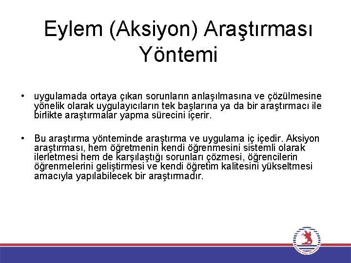 Eylem (Aksiyon) Araştırması Yöntemi • uygulamada ortaya çıkan sorunların anlaşılmasına ve çözülmesine yönelik olarak
