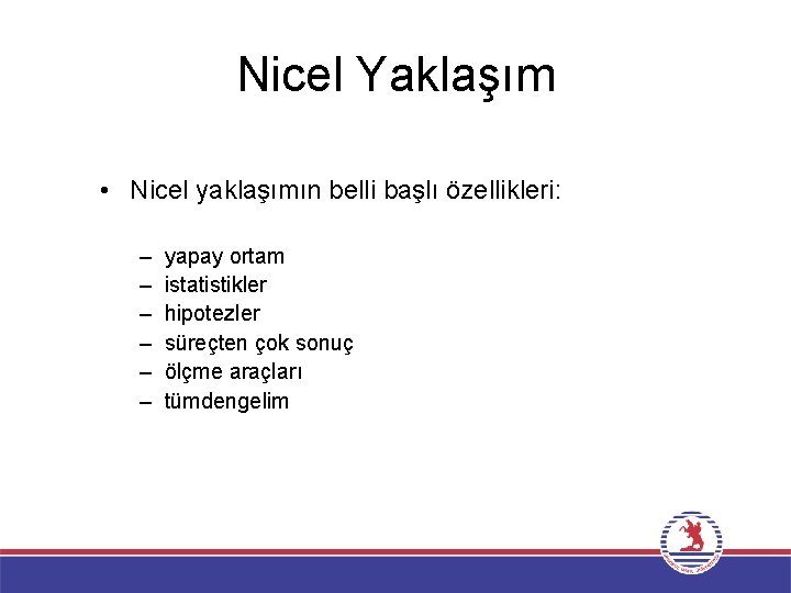 Nicel Yaklaşım • Nicel yaklaşımın belli başlı özellikleri: – – – yapay ortam istatistikler