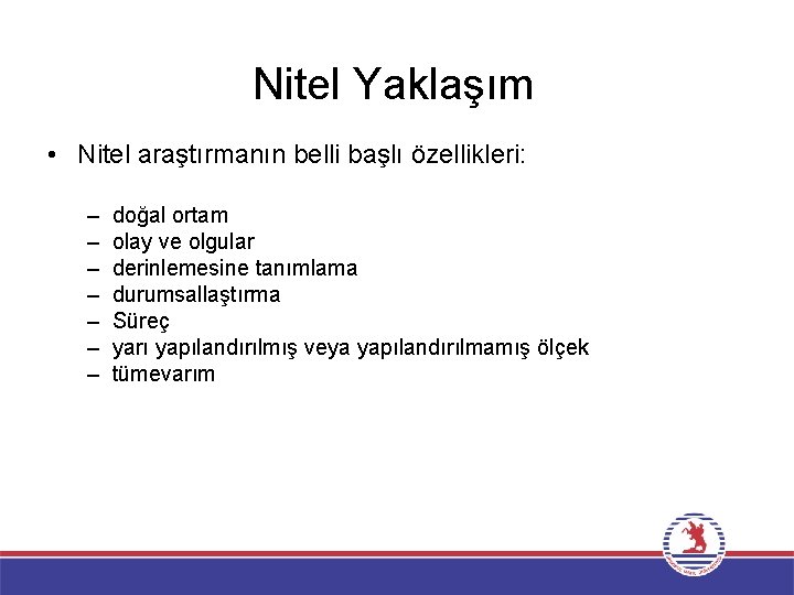 Nitel Yaklaşım • Nitel araştırmanın belli başlı özellikleri: – – – – doğal ortam