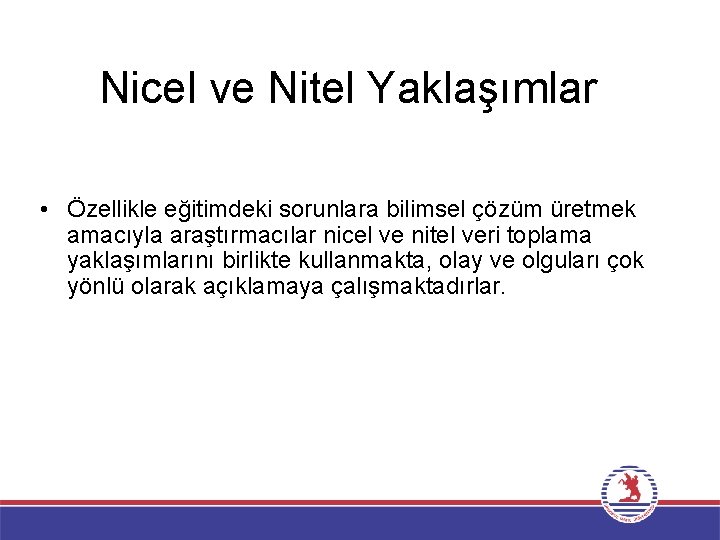 Nicel ve Nitel Yaklaşımlar • Özellikle eğitimdeki sorunlara bilimsel çözüm üretmek amacıyla araştırmacılar nicel