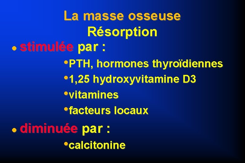 La masse osseuse Résorption stimulée par : • PTH, hormones thyroïdiennes • 1, 25