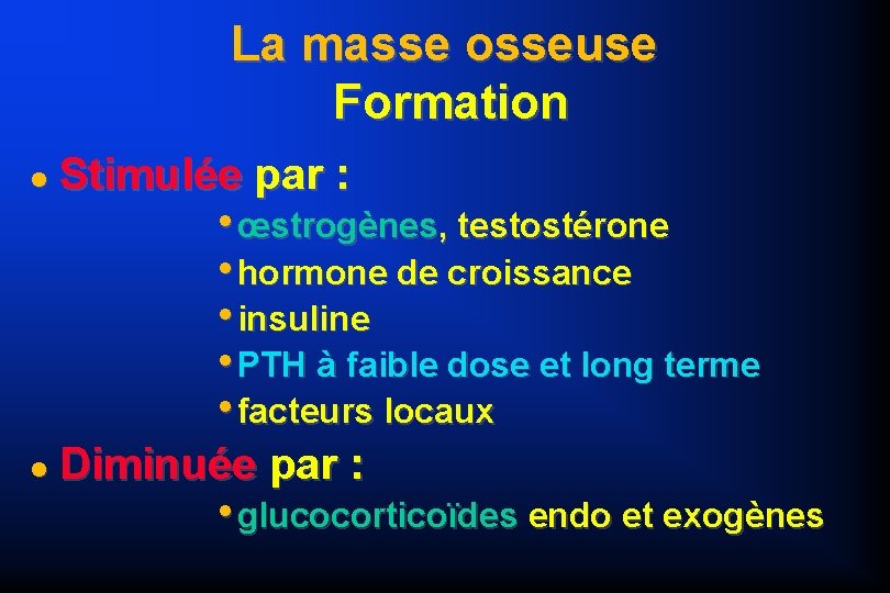 La masse osseuse Formation Stimulée par : • œstrogènes, testostérone • hormone de croissance