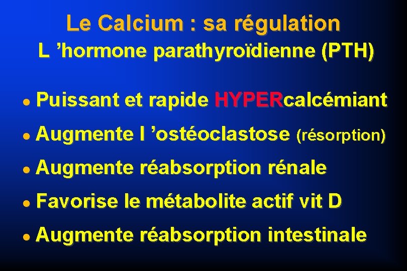 Le Calcium : sa régulation L ’hormone parathyroïdienne (PTH) Puissant et rapide HYPERcalcémiant Augmente