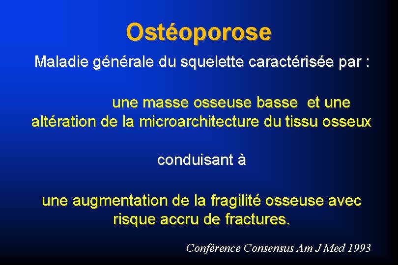 Ostéoporose Maladie générale du squelette caractérisée par : une masse osseuse basse et une