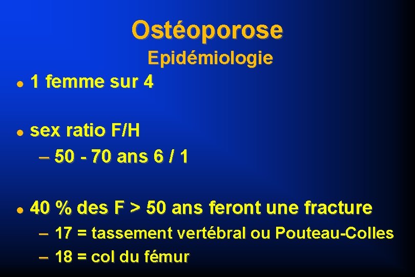 Ostéoporose Epidémiologie 1 femme sur 4 sex ratio F/H – 50 - 70 ans