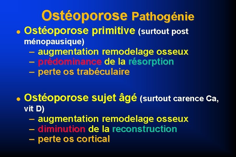 Ostéoporose Pathogénie Ostéoporose primitive (surtout post ménopausique) – – – augmentation remodelage osseux prédominance