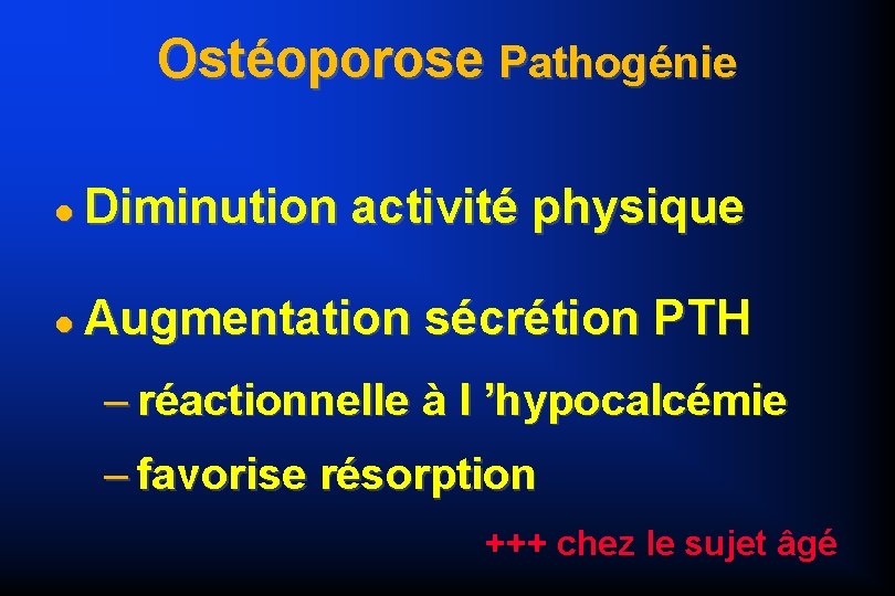 Ostéoporose Pathogénie Diminution activité physique Augmentation sécrétion PTH – réactionnelle à l ’hypocalcémie –