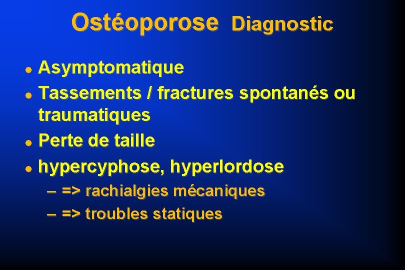 Ostéoporose Diagnostic Asymptomatique Tassements / fractures spontanés ou traumatiques Perte de taille hypercyphose, hyperlordose