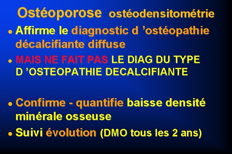 Ostéoporose ostéodensitométrie Affirme le diagnostic d ’ostéopathie décalcifiante diffuse MAIS NE FAIT PAS LE