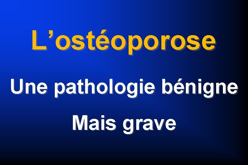 L’ostéoporose Une pathologie bénigne Mais grave 