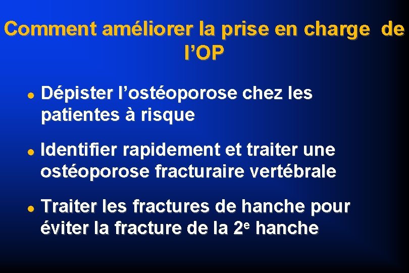 Comment améliorer la prise en charge de l’OP Dépister l’ostéoporose chez les patientes à